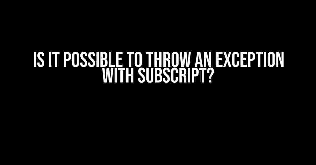 Is it possible to throw an exception with subscript?