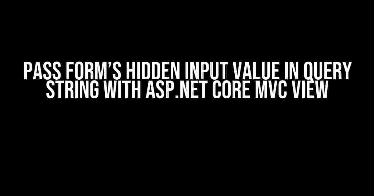 Pass form’s hidden input value in query string with ASP.NET Core MVC view