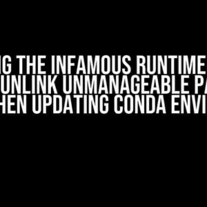 Solving the Infamous RuntimeError: Cannot unlink unmanageable packages Error when Updating Conda Environment