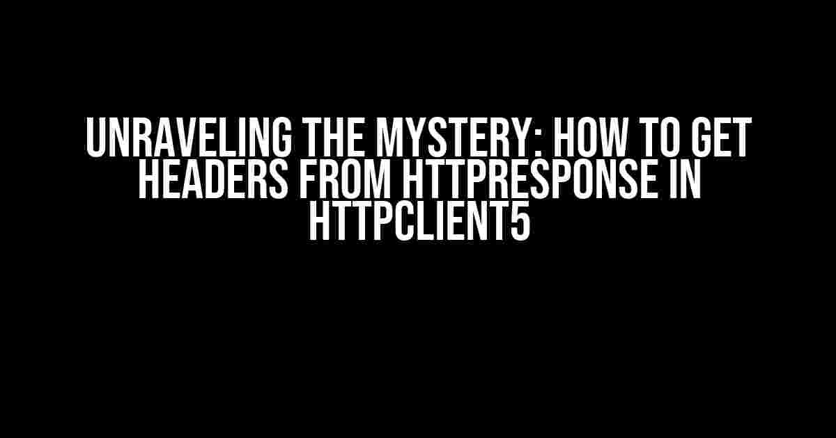 Unraveling the Mystery: How to Get Headers from HttpResponse in HttpClient5